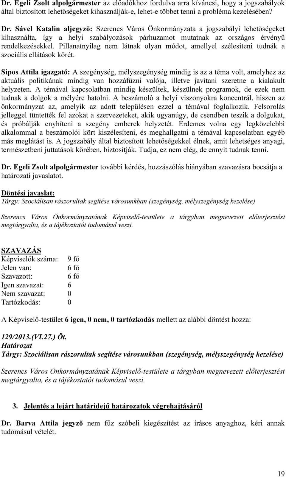 Pillanatnyilag nem látnak olyan módot, amellyel szélesíteni tudnák a szociális ellátások körét.