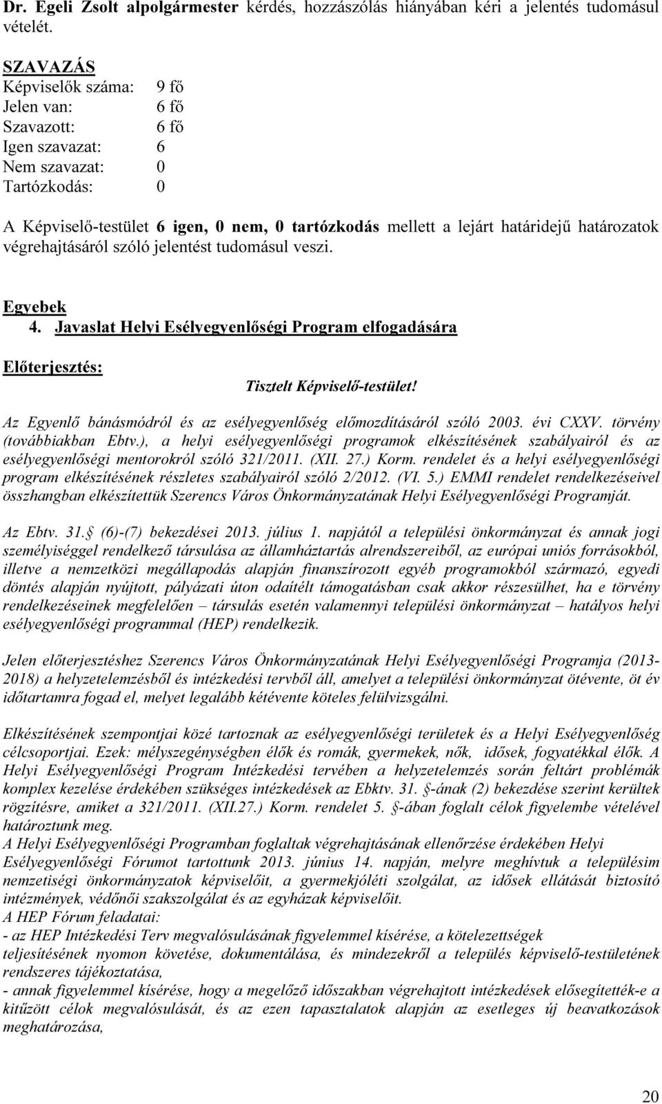 határozatok végrehajtásáról szóló jelentést tudomásul veszi. Egyebek 4. Javaslat Helyi Esélyegyenlőségi Program elfogadására Előterjesztés: Tisztelt Képviselő-testület!