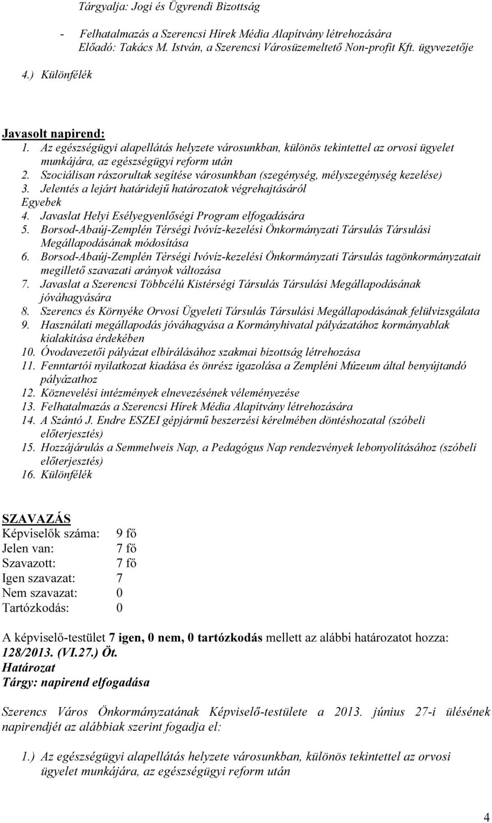 Szociálisan rászorultak segítése városunkban (szegénység, mélyszegénység kezelése) 3. Jelentés a lejárt határidejű határozatok végrehajtásáról Egyebek 4.