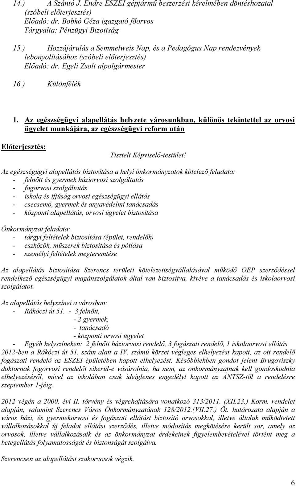 Az egészségügyi alapellátás helyzete városunkban, különös tekintettel az orvosi ügyelet munkájára, az egészségügyi reform után Előterjesztés: Tisztelt Képviselő-testület!