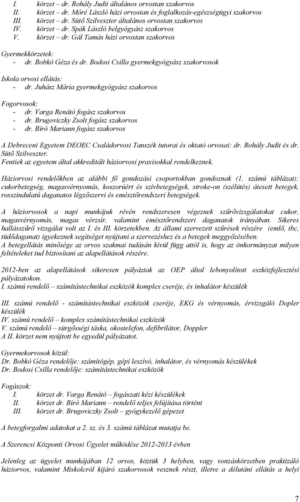 Bodosi Csilla gyermekgyógyász szakorvosok Iskola orvosi ellátás: - dr. Juhász Mária gyermekgyógyász szakorvos Fogorvosok: - dr. Varga Renátó fogász szakorvos - dr.