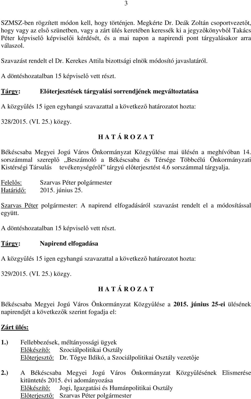 tárgyalásakor arra válaszol. Szavazást rendelt el Dr. Kerekes Attila bizottsági elnök módosító javaslatáról. A döntéshozatalban 15 képviselı vett részt.