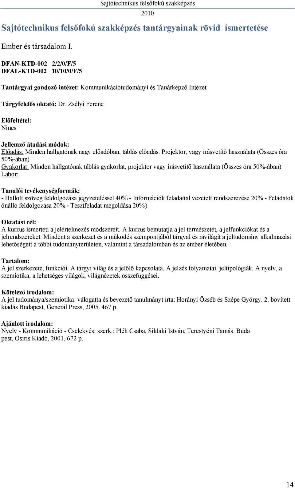 Projektor, vagy írásvetítő használata (Összes óra 50%-ában) Gyakorlat: Minden hallgatónak táblás gyakorlat, projektor vagy írásvetítő használata (Összes óra 50%-ában) - Hallott szöveg feldolgozása