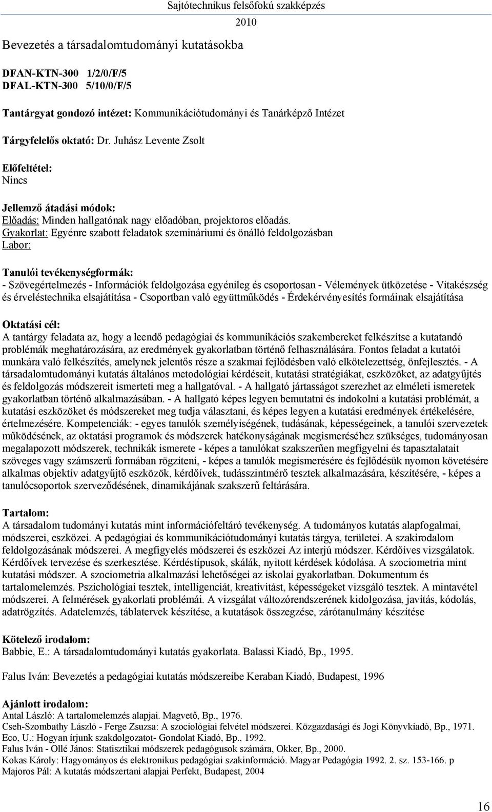 Gyakorlat: Egyénre szabott feladatok szemináriumi és önálló feldolgozásban - Szövegértelmezés - Információk feldolgozása egyénileg és csoportosan - Vélemények ütközetése - Vitakészség és