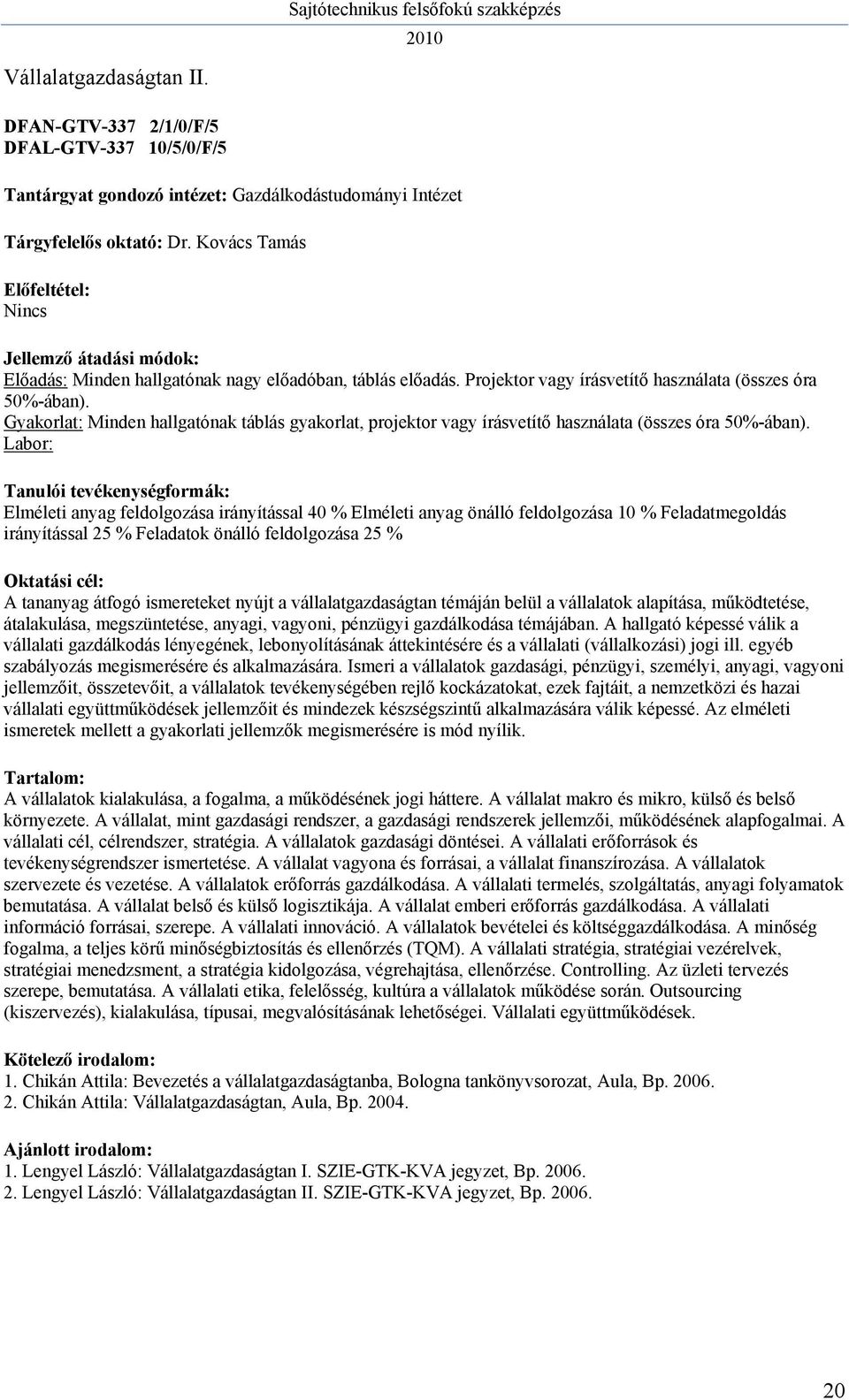 Gyakorlat: Minden hallgatónak táblás gyakorlat, projektor vagy írásvetítő használata (összes óra 50%-ában).