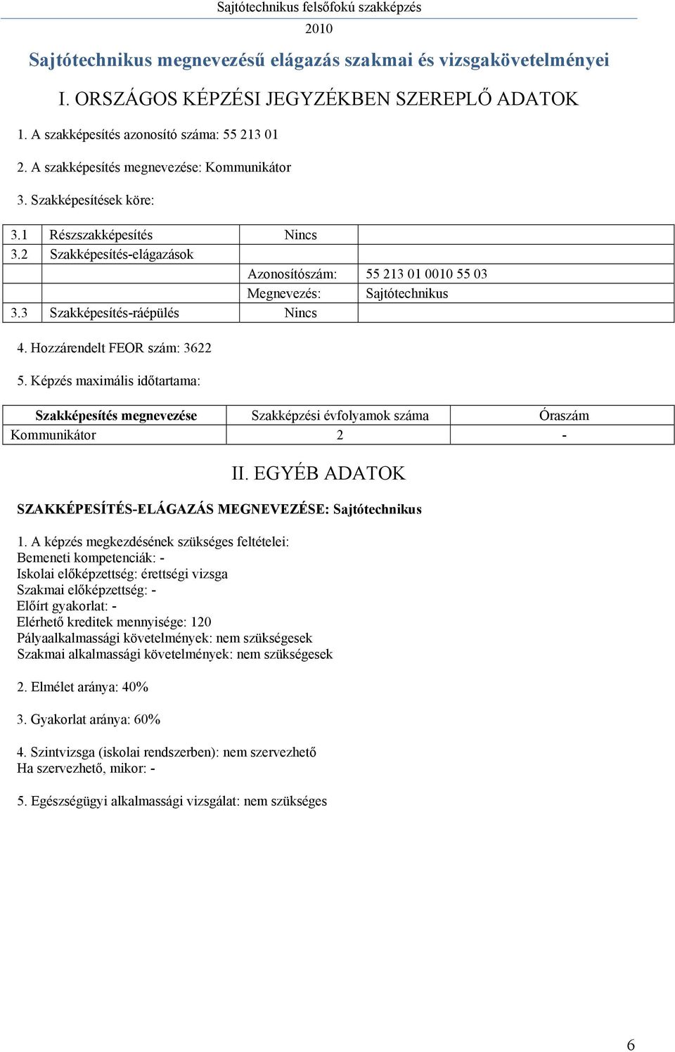 3 Szakképesítés-ráépülés 4. Hozzárendelt FEOR szám: 3622 5. Képzés maximális időtartama: Szakképesítés megnevezése Szakképzési évfolyamok száma Óraszám Kommunikátor 2 - II.