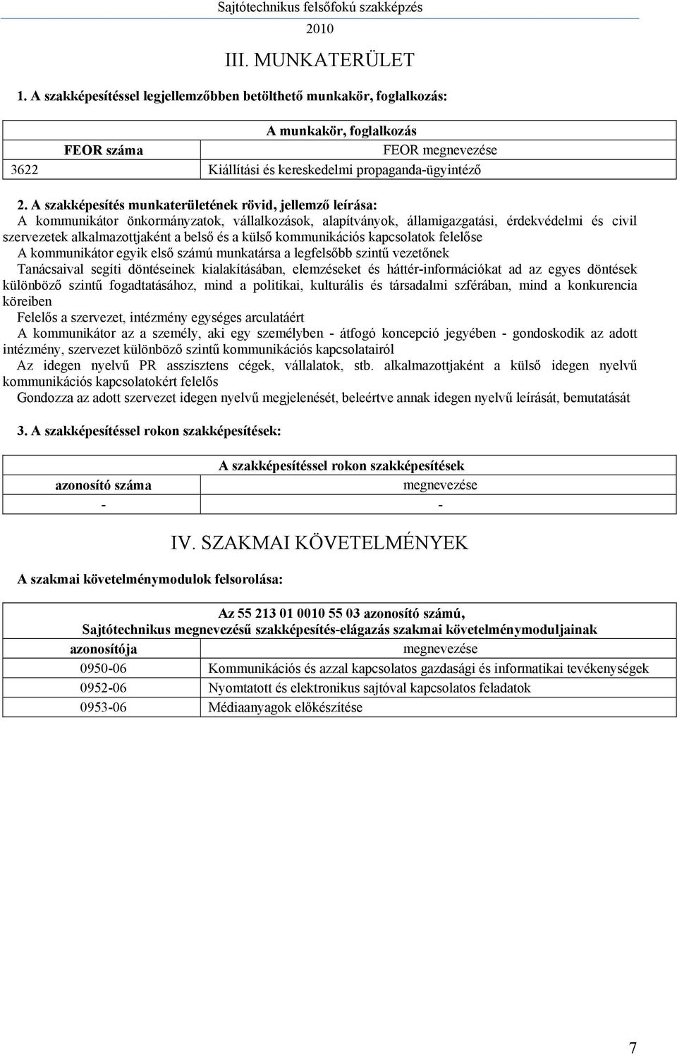 külső kommunikációs kapcsolatok felelőse A kommunikátor egyik első számú munkatársa a legfelsőbb szintű vezetőnek Tanácsaival segíti döntéseinek kialakításában, elemzéseket és háttér-információkat ad