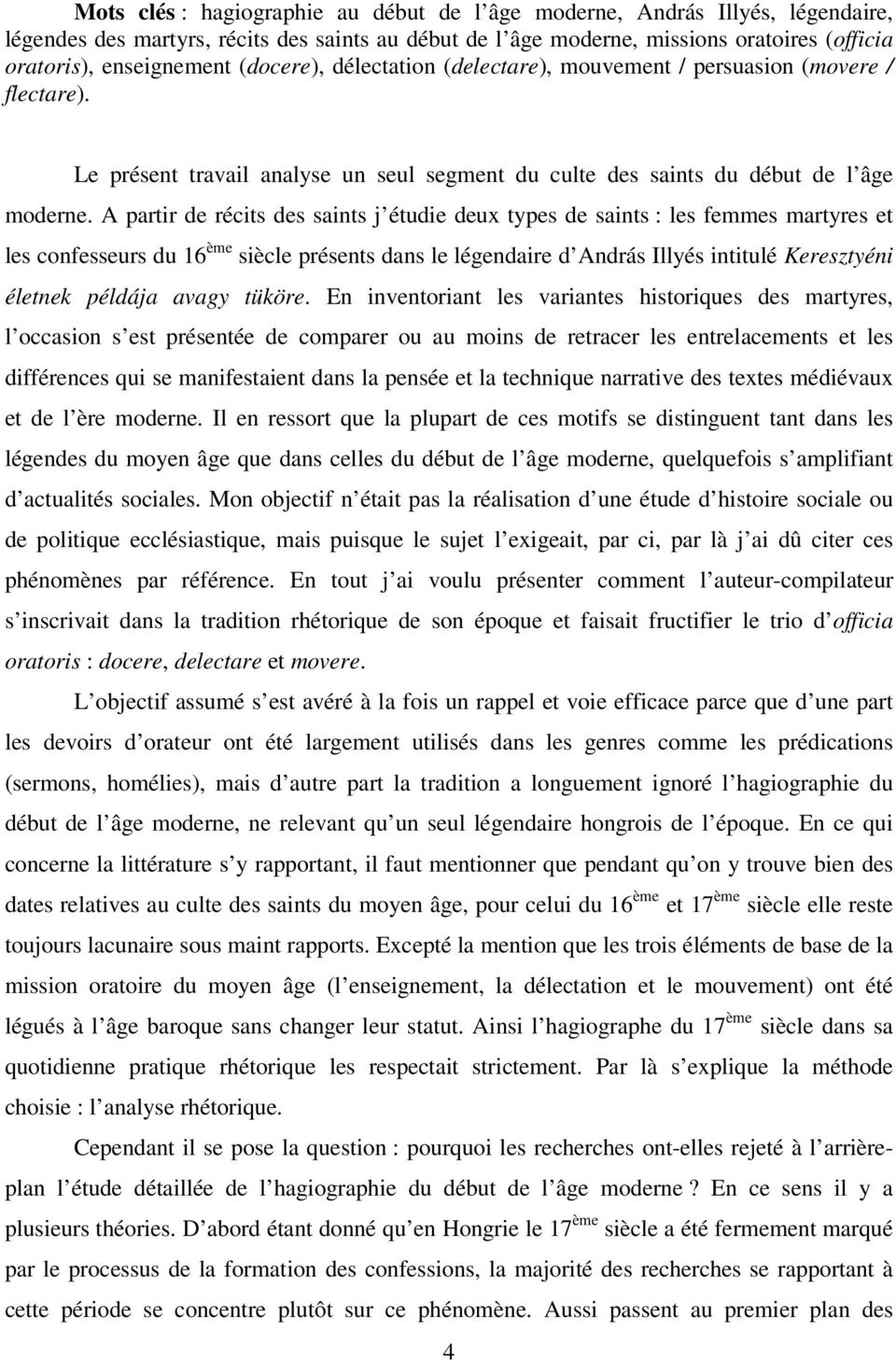 A partir de récits des saints j étudie deux types de saints : les femmes martyres et les confesseurs du 16 ème siècle présents dans le légendaire d András Illyés intitulé Keresztyéni életnek példája