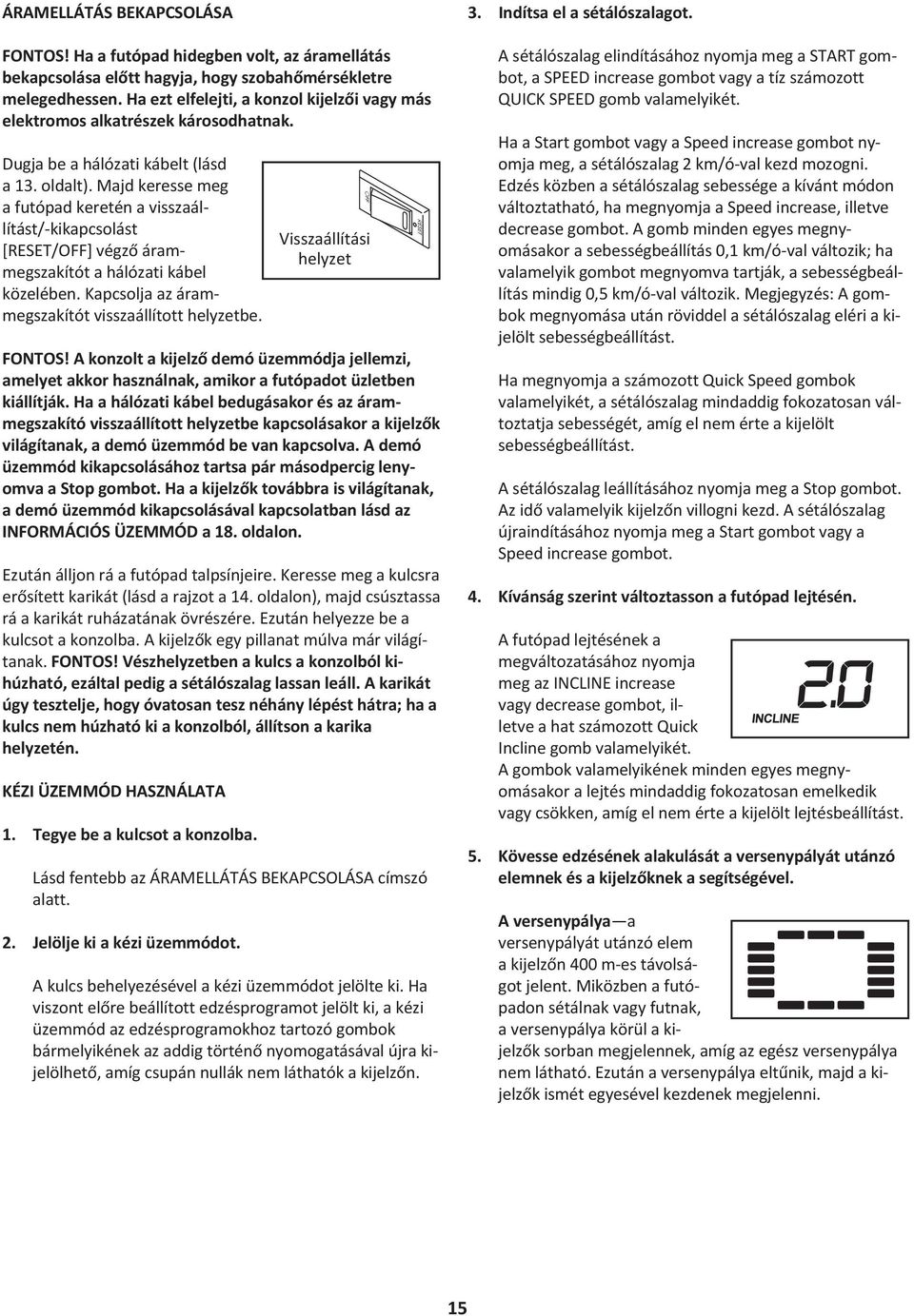 Majd keresse meg a futópad keretén a visszaállítást/-kikapcsolást [RESET/OFF] végző árammegszakítót a hálózati kábel közelében. Kapcsolja az árammegszakítót visszaállított helyzetbe. FONTOS!