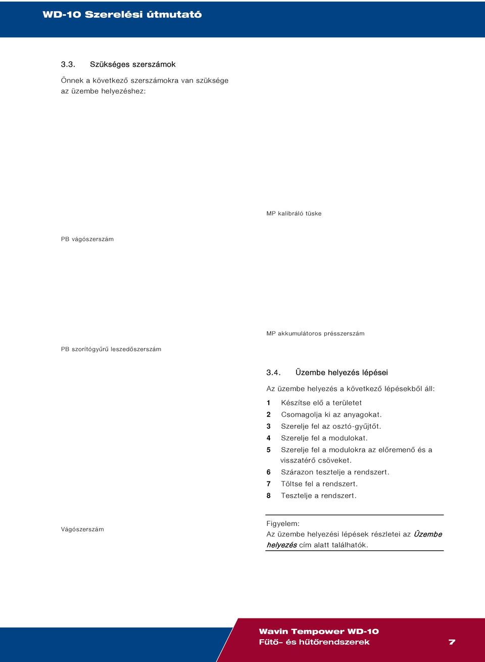 3 Szerelje fel az osztó-gyűjtőt. 4 Szerelje fel a modulokat. 5 Szerelje fel a modulokra az előremenő és a visszatérő csöveket. 6 Szárazon tesztelje a rendszert.