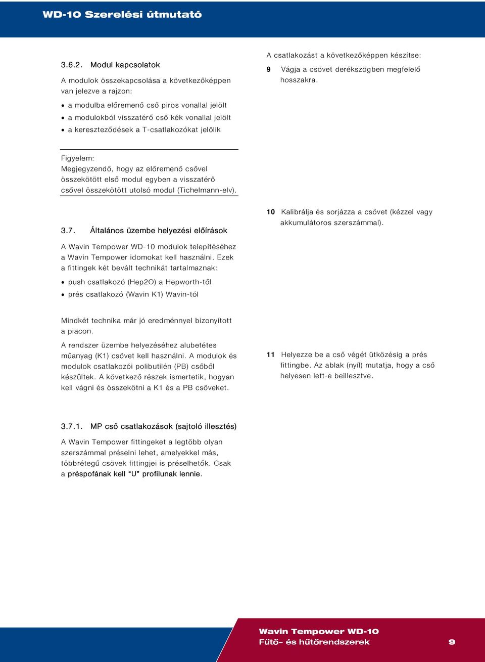 első modul egyben a visszatérő csővel összekötött utolsó modul (Tichelmann-elv). 3.7. Általános üzembe helyezési előírások 10 Kalibrálja és sorjázza a csövet (kézzel vagy akkumulátoros szerszámmal).