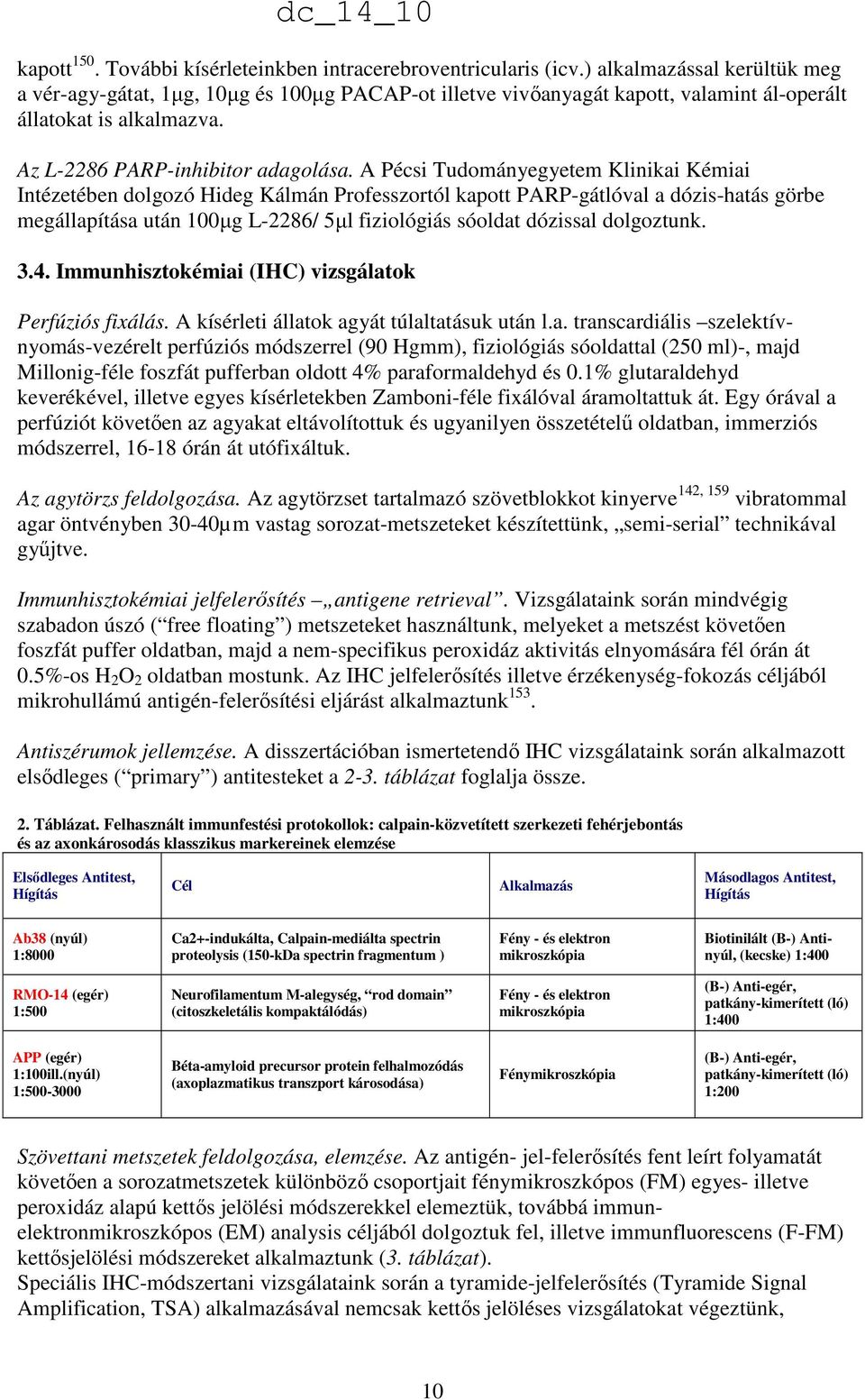 A Pécsi Tudományegyetem Klinikai Kémiai Intézetében dolgozó Hideg Kálmán Professzortól kapott PARP-gátlóval a dózis-hatás görbe megállapítása után 100µg L-2286/ 5µl fiziológiás sóoldat dózissal