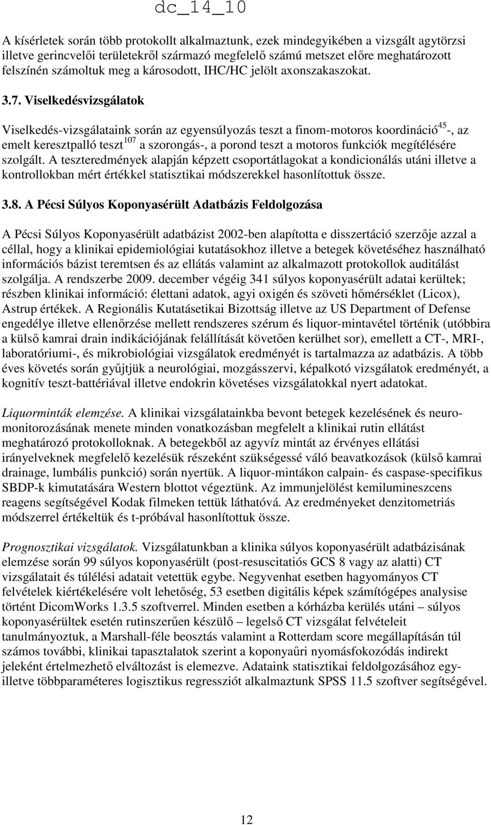 Viselkedésvizsgálatok dc_14_10 Viselkedés-vizsgálataink során az egyensúlyozás teszt a finom-motoros koordináció 45 -, az emelt keresztpalló teszt 107 a szorongás-, a porond teszt a motoros funkciók