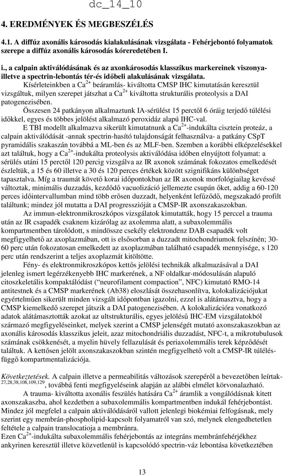 Kísérleteinkben a Ca 2+ beáramlás- kiváltotta CMSP IHC kimutatásán keresztül vizsgáltuk, milyen szerepet játszhat a Ca 2+ kiváltotta strukturális proteolysis a DAI patogenezisében.