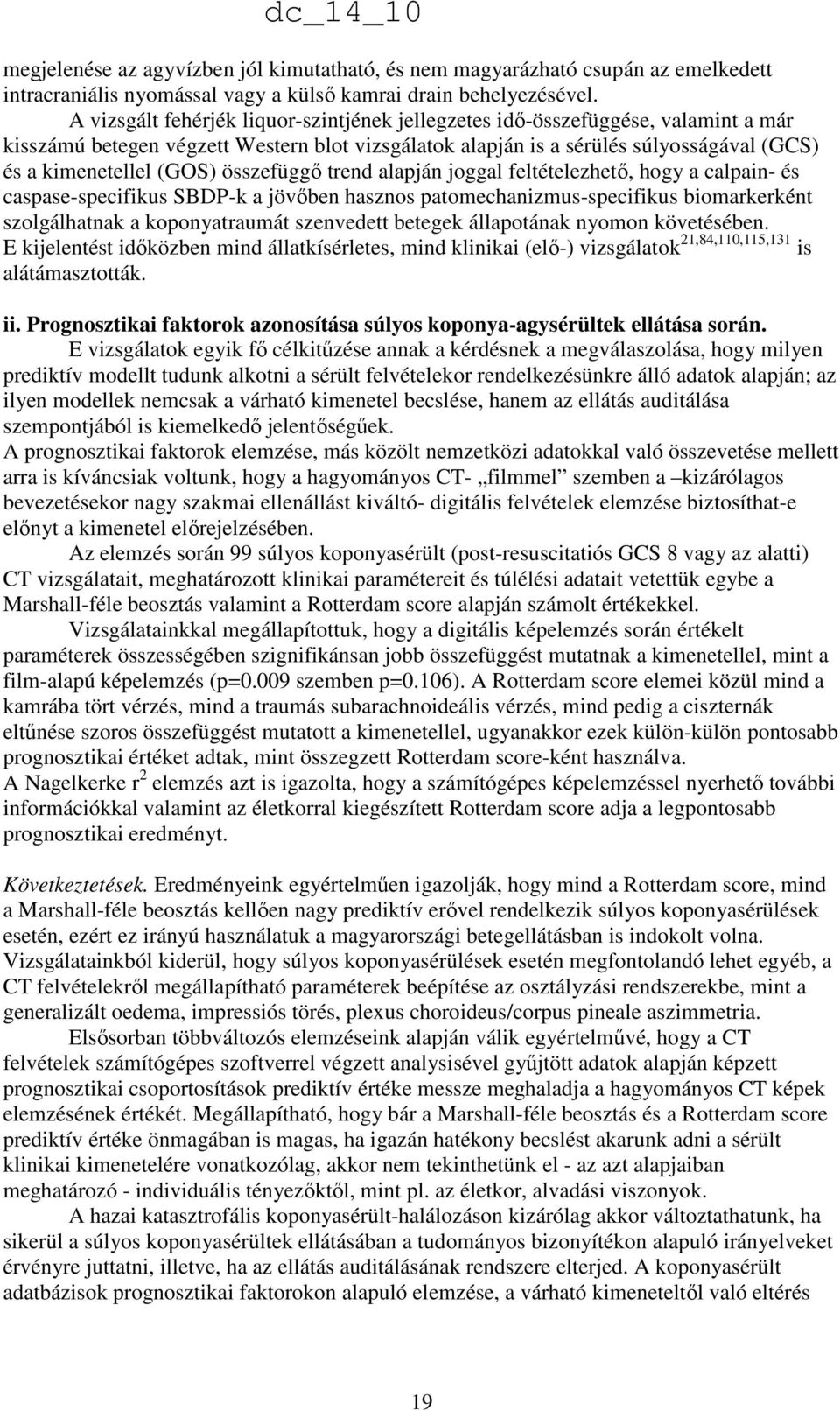 összefüggı trend alapján joggal feltételezhetı, hogy a calpain- és caspase-specifikus SBDP-k a jövıben hasznos patomechanizmus-specifikus biomarkerként szolgálhatnak a koponyatraumát szenvedett