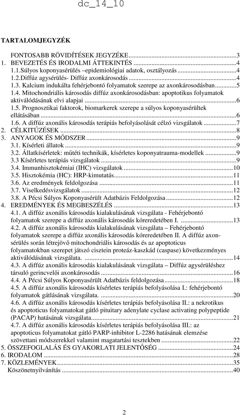 ..6 1.6. A diffúz axonális károsodás terápiás befolyásolását célzó vizsgálatok...7 2. CÉLKITŐZÉSEK...8 3. ANYAGOK ÉS MÓDSZER...9 3.1. Kísérleti állatok...9 3.2. Állatkísérletek: mőtéti technikák, kísérletes koponyatrauma-modellek.