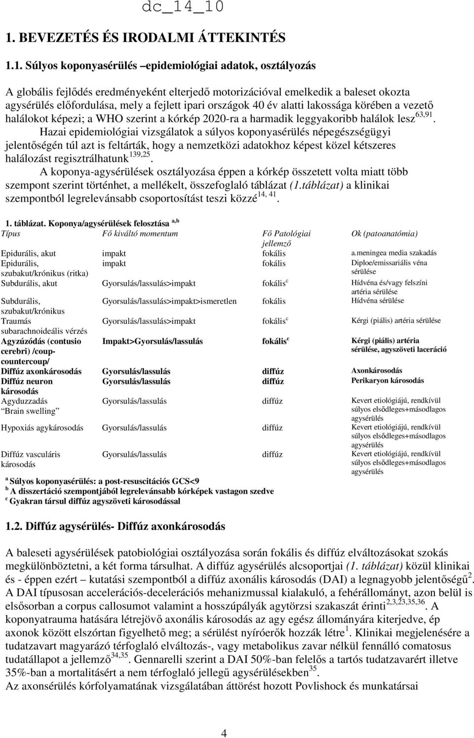 Hazai epidemiológiai vizsgálatok a súlyos koponyasérülés népegészségügyi jelentıségén túl azt is feltárták, hogy a nemzetközi adatokhoz képest közel kétszeres halálozást regisztrálhatunk 139,25.