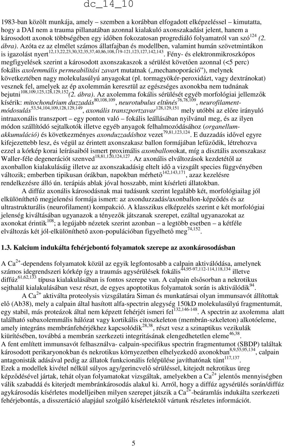 Azóta ez az elmélet számos állatfajban és modellben, valamint humán szövetmintákon is igazolást nyert 12,13,22,23,30,32,35,37,40,86,108,119-121,123,127,142,143.