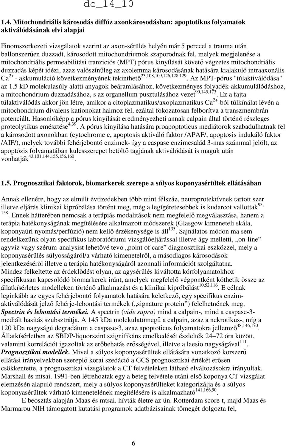 idézi, azaz valószínőleg az axolemma károsodásának hatására kialakuló intraaxonális Ca 2+ - akkumuláció következményének tekinthetı 23,108,109,126,128,129. Az MPT-pórus "túlaktiválódása" az 1.