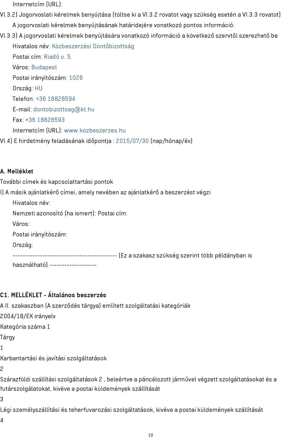 Város: Budapest Postai irányítószám: 1026 Ország: HU Telefon: +36 18828594 E-mail: dontobizottsag@kt.hu Fax: +36 18828593 Internetcím (URL): www.kozbeszerzes.hu VI.