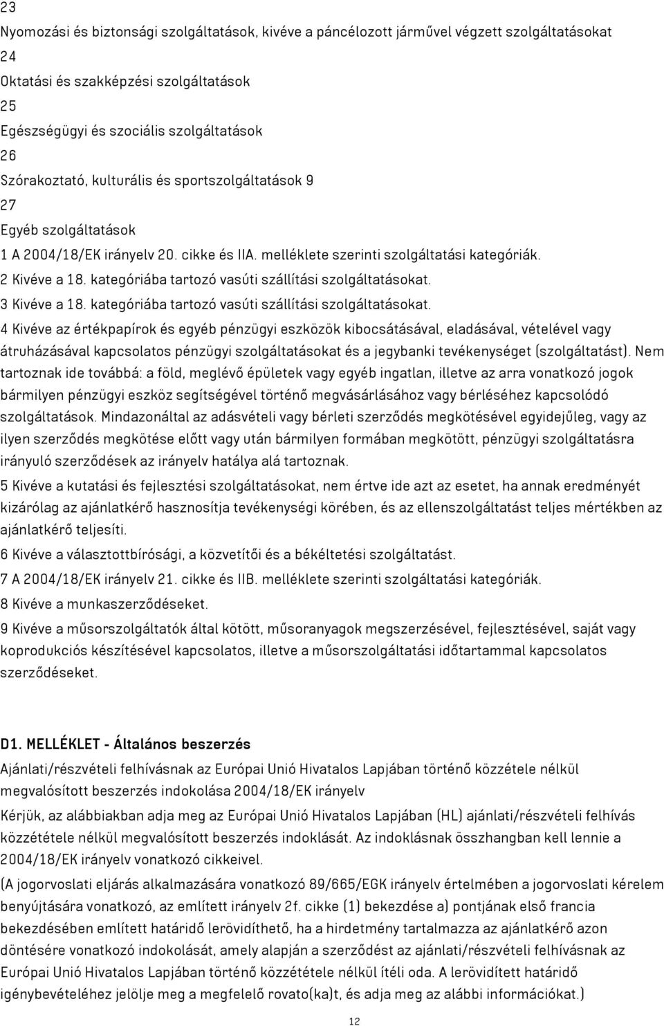 kategóriába tartozó vasúti szállítási szolgáltatásokat. 3 Kivéve a 18. kategóriába tartozó vasúti szállítási szolgáltatásokat.