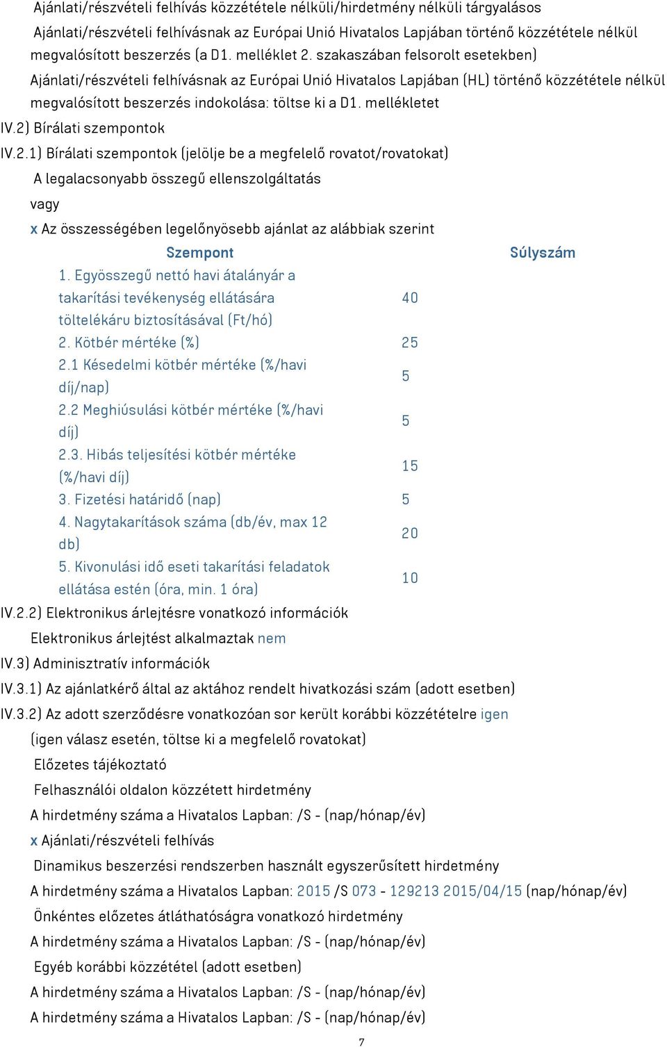 szakaszában felsorolt esetekben) Ajánlati/részvételi felhívásnak az Európai Unió Hivatalos Lapjában (HL) történő közzététele nélkül megvalósított beszerzés indokolása: töltse ki a D1. mellékletet IV.