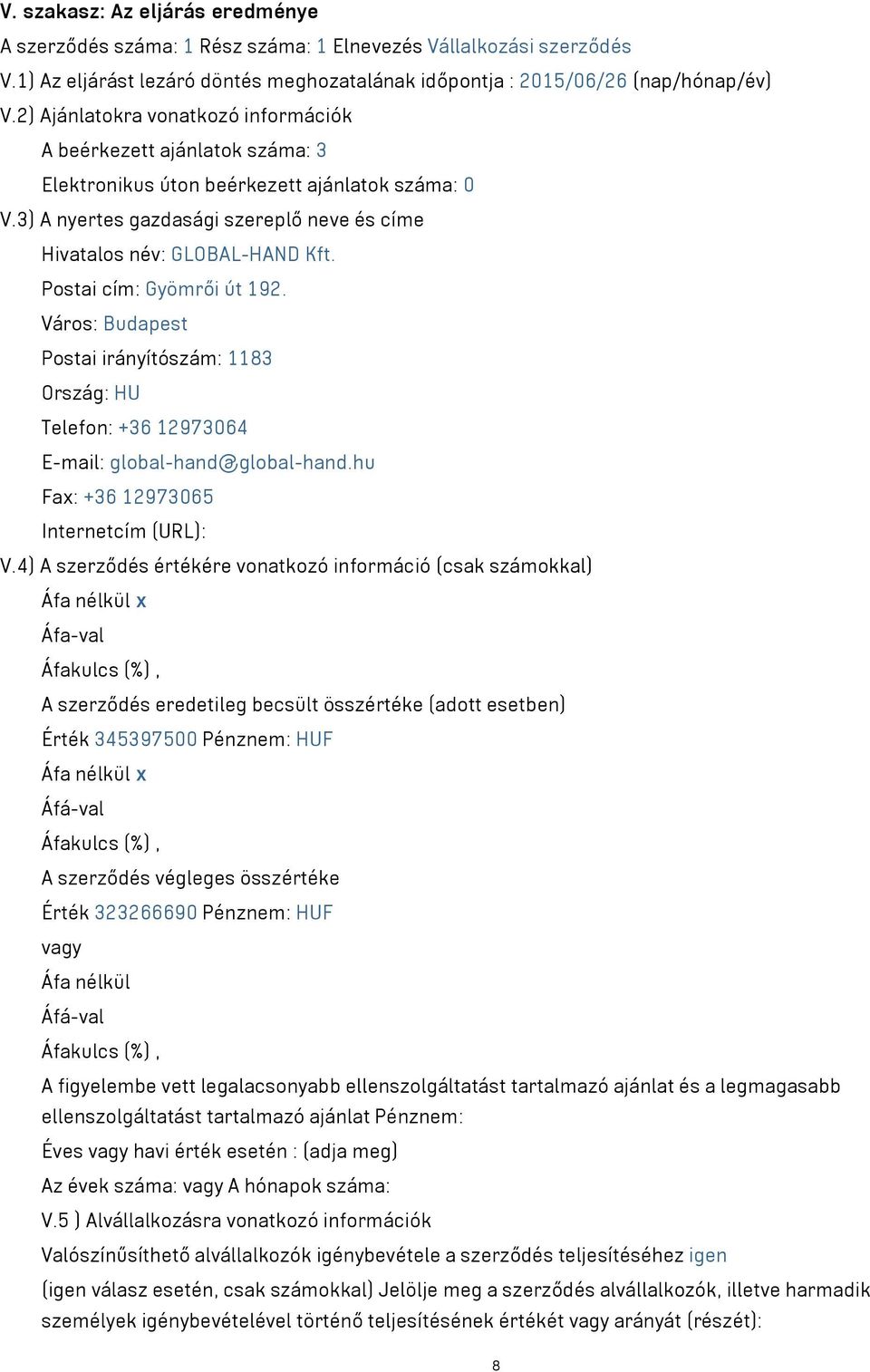 Postai cím: Gyömrői út 192. Város: Budapest Postai irányítószám: 1183 Ország: HU Telefon: +36 12973064 E-mail: global-hand@global-hand.hu Fax: +36 12973065 Internetcím (URL): V.