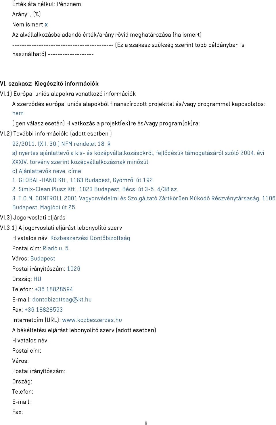 1) Európai uniós alapokra vonatkozó információk A szerződés európai uniós alapokból finanszírozott projekttel és/vagy programmal kapcsolatos: nem (igen válasz esetén) Hivatkozás a projekt(ek)re