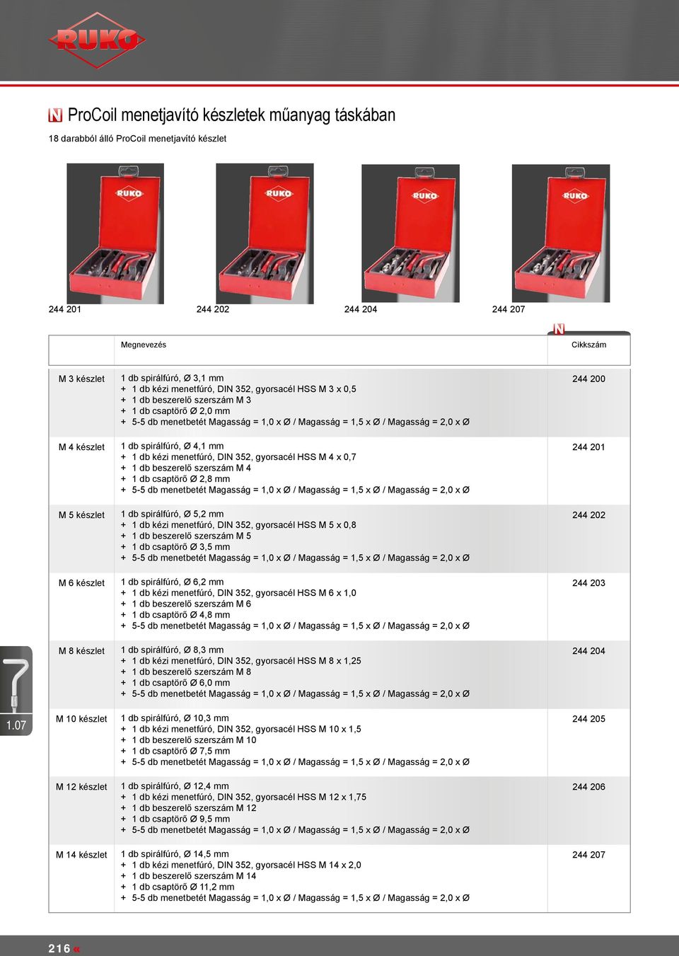 DIN 352, gyorsacél M 4 x 0,7 + 1 db beszerelő szerszám M 4 + 1 db csaptörő 2,8 + 5-5 db menetbetét Magasság = 1,0 x / Magasság = 1,5 x / Magasság = 2,0 x 244 201 M 5 készlet 1 db spirálfúró, 5,2 + 1