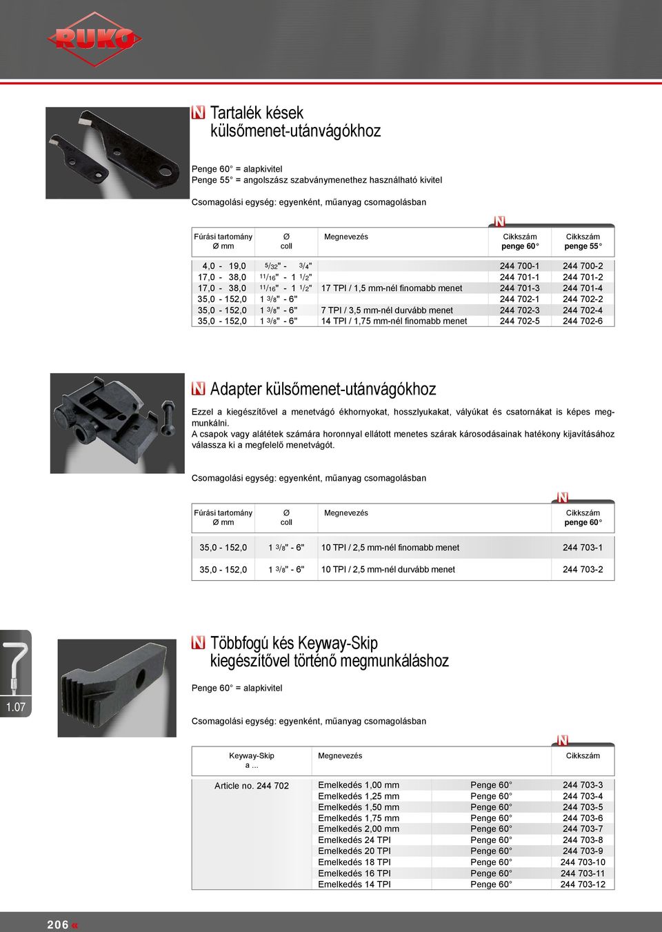 durvább menet 244 702-3 244 702-4 35,0-152,0 1 3 /8" - 6" 14 TPI / 1,75 -nél finomabb menet 244 702-5 244 702-6 Adapter külsőmenet-utánvágókhoz Ezzel a kiegészítővel a menetvágó ékhornyokat,