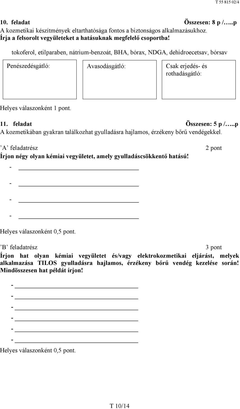 .p A kozmetikában gyakran találkozhat gyulladásra hajlamos, érzékeny bőrű vendégekkel. Írjon négy olyan kémiai vegyületet, amely gyulladáscsökkentő hatású!