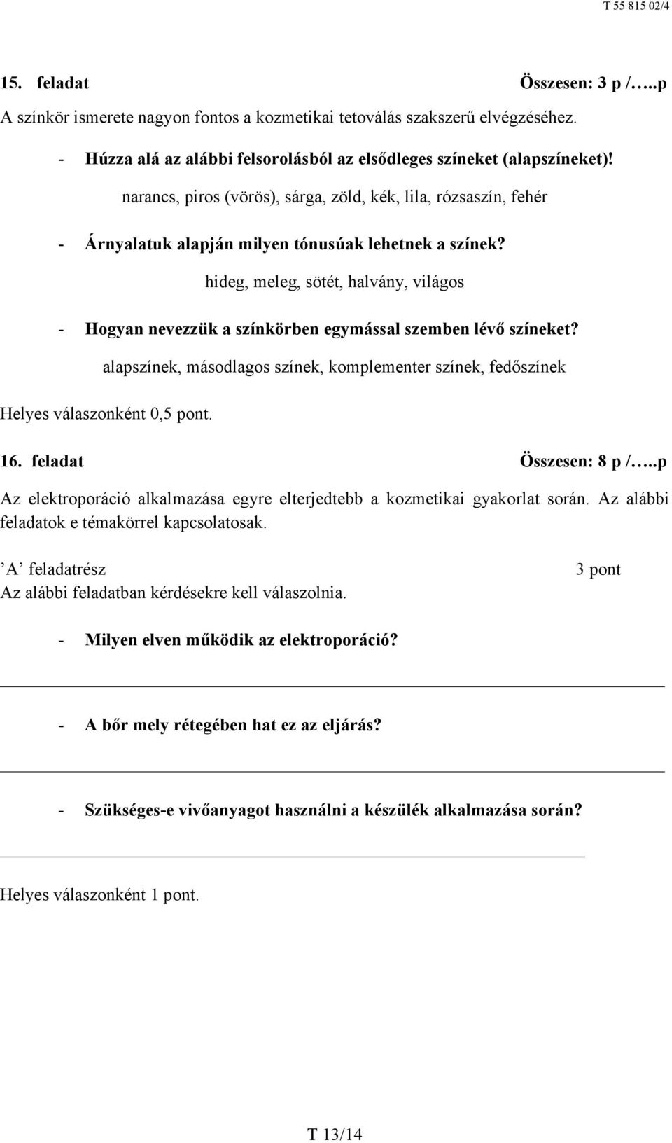 hideg, meleg, sötét, halvány, világos Hogyan nevezzük a színkörben egymással szemben lévő színeket? alapszínek, másodlagos színek, komplementer színek, fedőszínek 16. feladat Összesen: 8 p /.