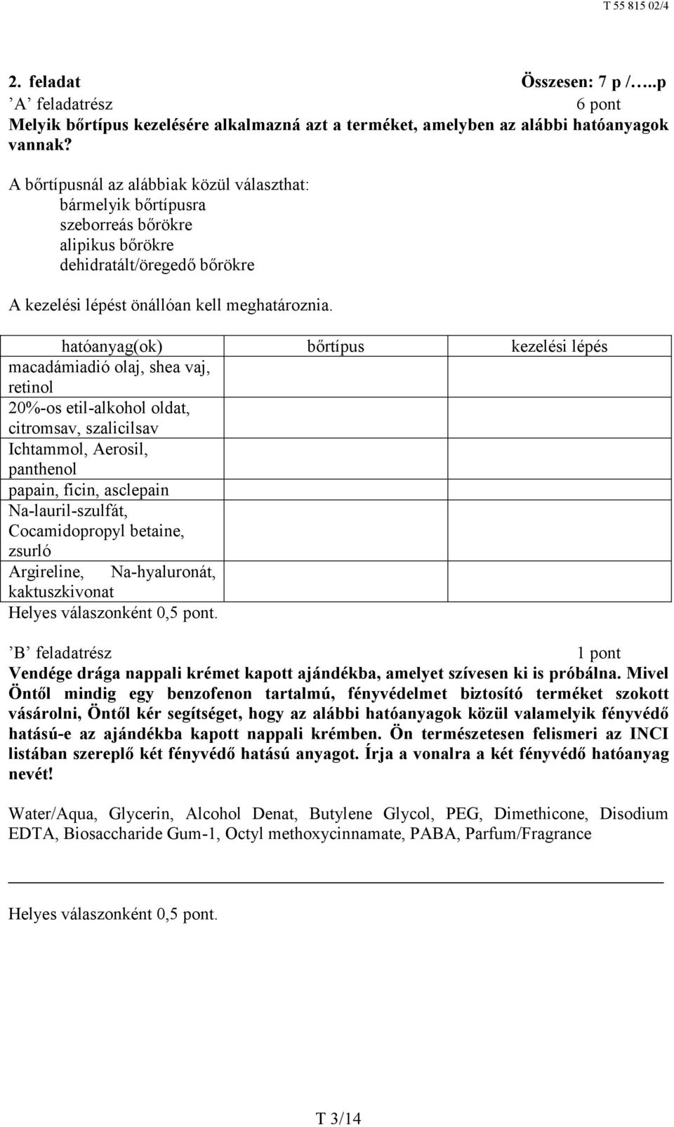 hatóanyag(ok) bőrtípus kezelési lépés macadámiadió olaj, shea vaj, retinol 20%os etilalkohol oldat, citromsav, szalicilsav Ichtammol, Aerosil, panthenol papain, ficin, asclepain Nalaurilszulfát,