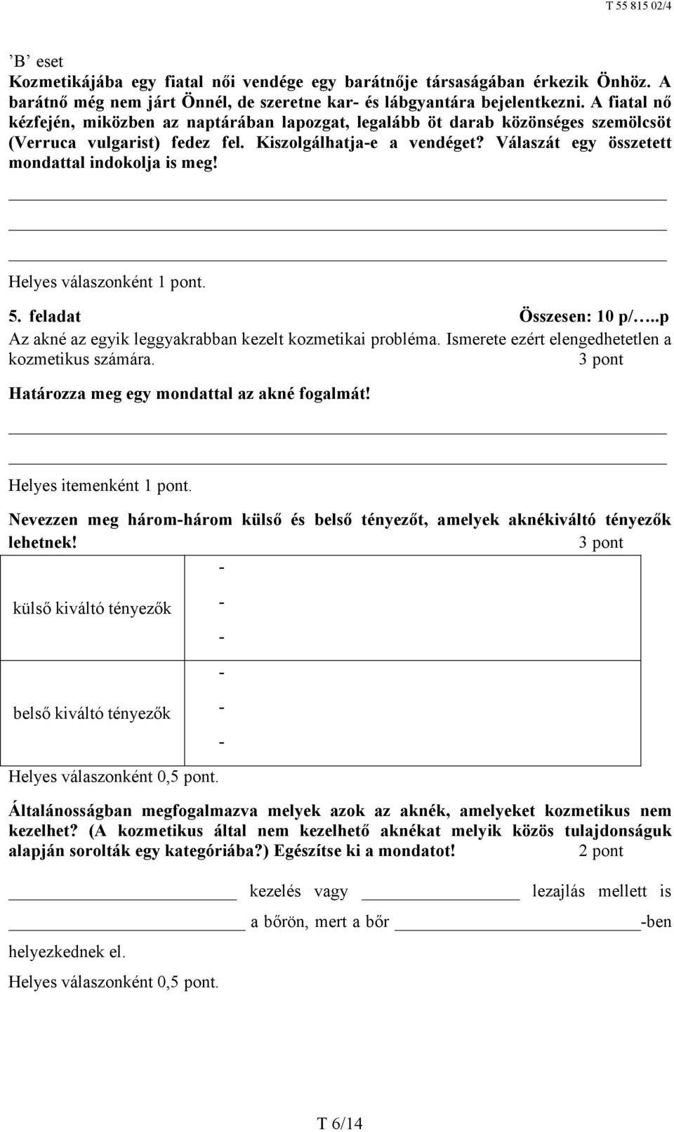 Válaszát egy összetett mondattal indokolja is meg! 5. feladat Összesen: 10 p/..p Az akné az egyik leggyakrabban kezelt kozmetikai probléma. Ismerete ezért elengedhetetlen a kozmetikus számára.