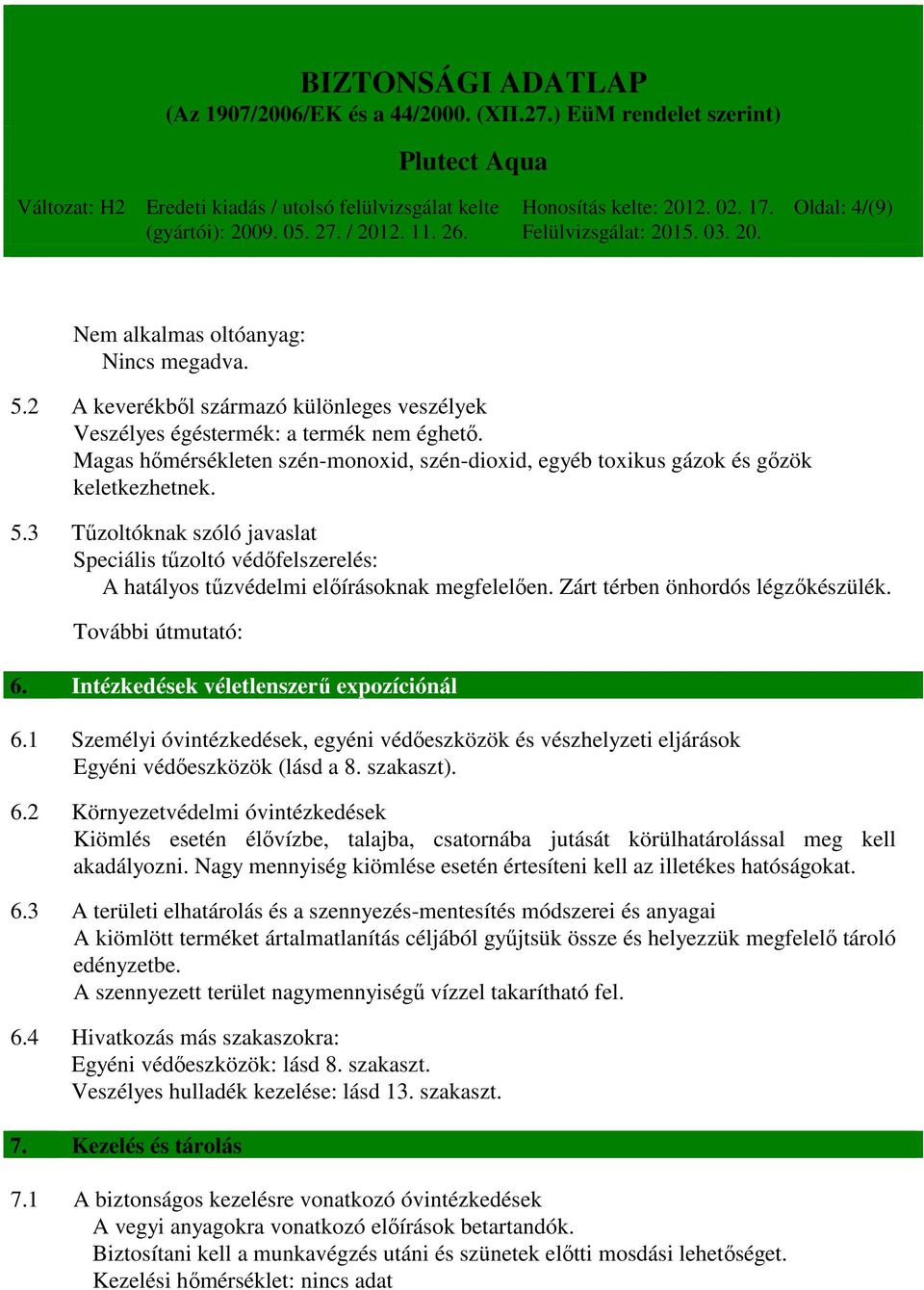 3 Tűzoltóknak szóló javaslat Speciális tűzoltó védőfelszerelés: A hatályos tűzvédelmi előírásoknak megfelelően. Zárt térben önhordós légzőkészülék. További útmutató: 6.