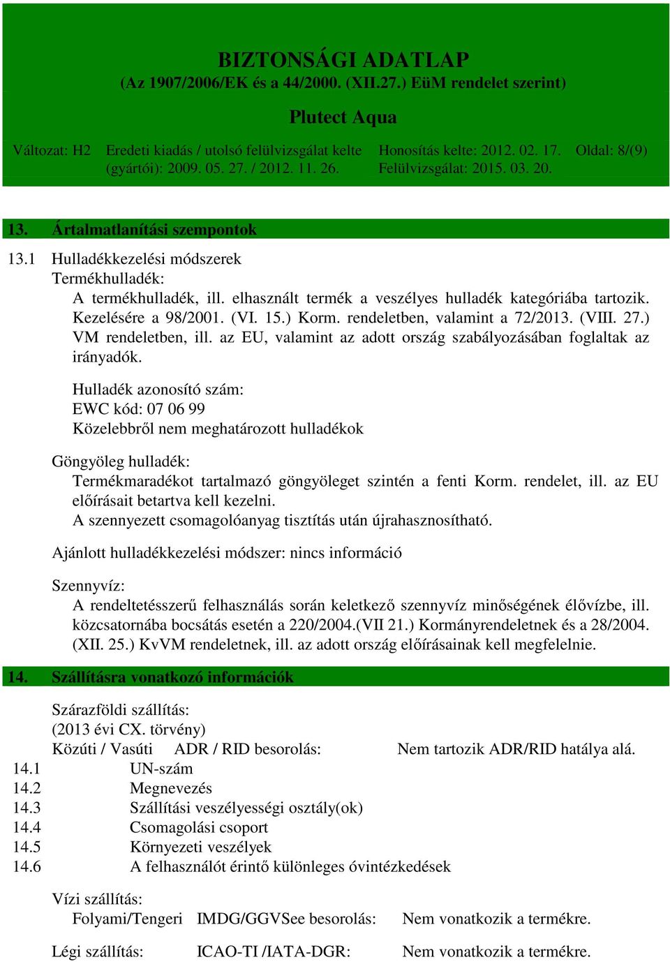 Hulladék azonosító szám: EWC kód: 07 06 99 Közelebbről nem meghatározott hulladékok Göngyöleg hulladék: Termékmaradékot tartalmazó göngyöleget szintén a fenti Korm. rendelet, ill.