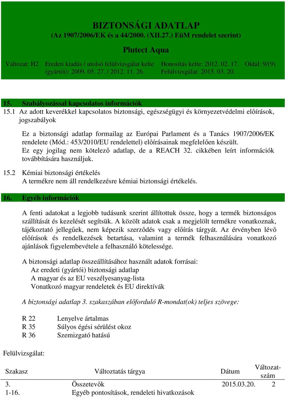 : 453/2010/EU rendelettel) előírásainak megfelelően készült. Ez egy jogilag nem kötelező adatlap, de a REACH 32. cikkében leírt információk továbbítására használjuk. 15.