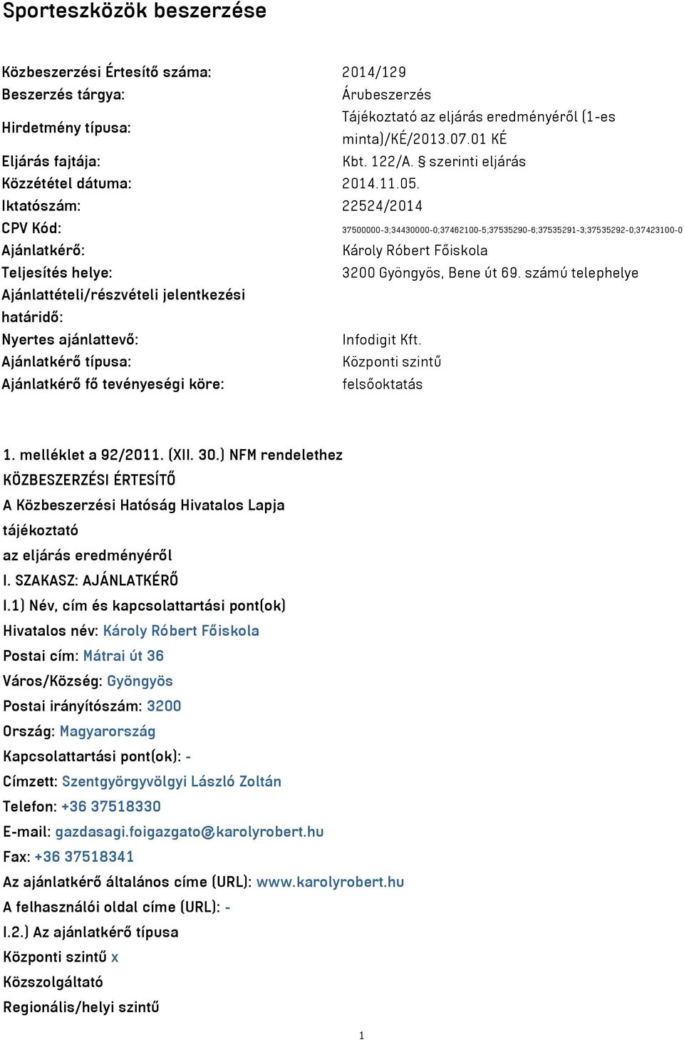 Iktatószám: 22524/2014 CPV Kód: 37500000-3;34430000-0;37462100-5;37535290-6;37535291-3;37535292-0;37423100-0 Ajánlatkérő: Károly Róbert Főiskola Teljesítés helye: 3200 Gyöngyös, Bene út 69.