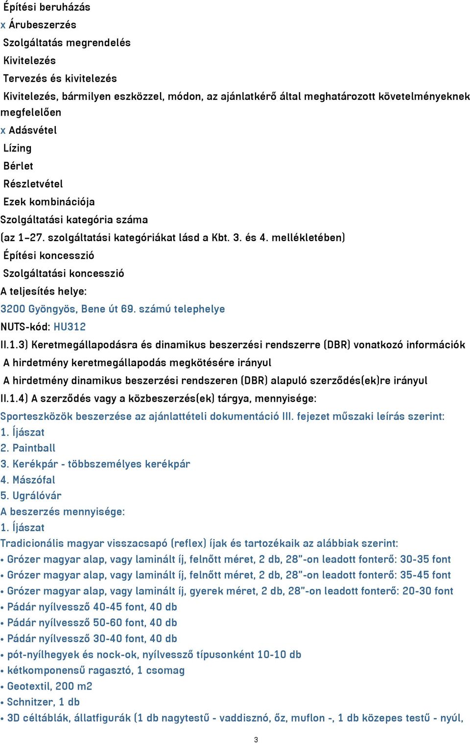 mellékletében) Építési koncesszió Szolgáltatási koncesszió A teljesítés helye: 3200 Gyöngyös, Bene út 69. számú telephelye NUTS-kód: HU312