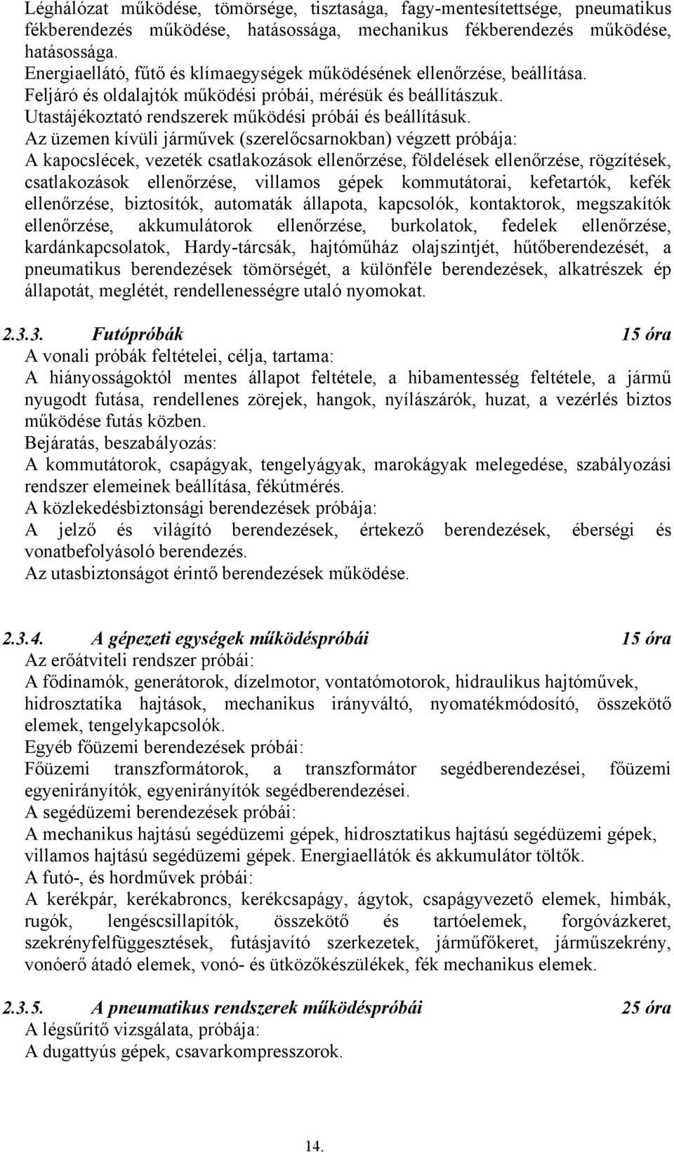 Az üzemen kívüli járművek (szerelőcsarnokban) végzett próbája: A kapocslécek, vezeték csatlakozások ellenőrzése, földelések ellenőrzése, rögzítések, csatlakozások ellenőrzése, villamos gépek