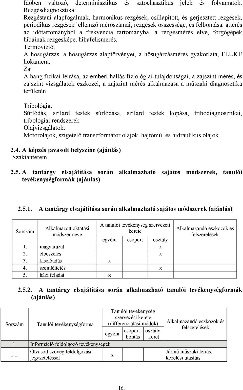 időtartományból a frekvencia tartományba, a rezgésmérés elve, forgógépek hibáinak rezgésképe, hibafelismerés.