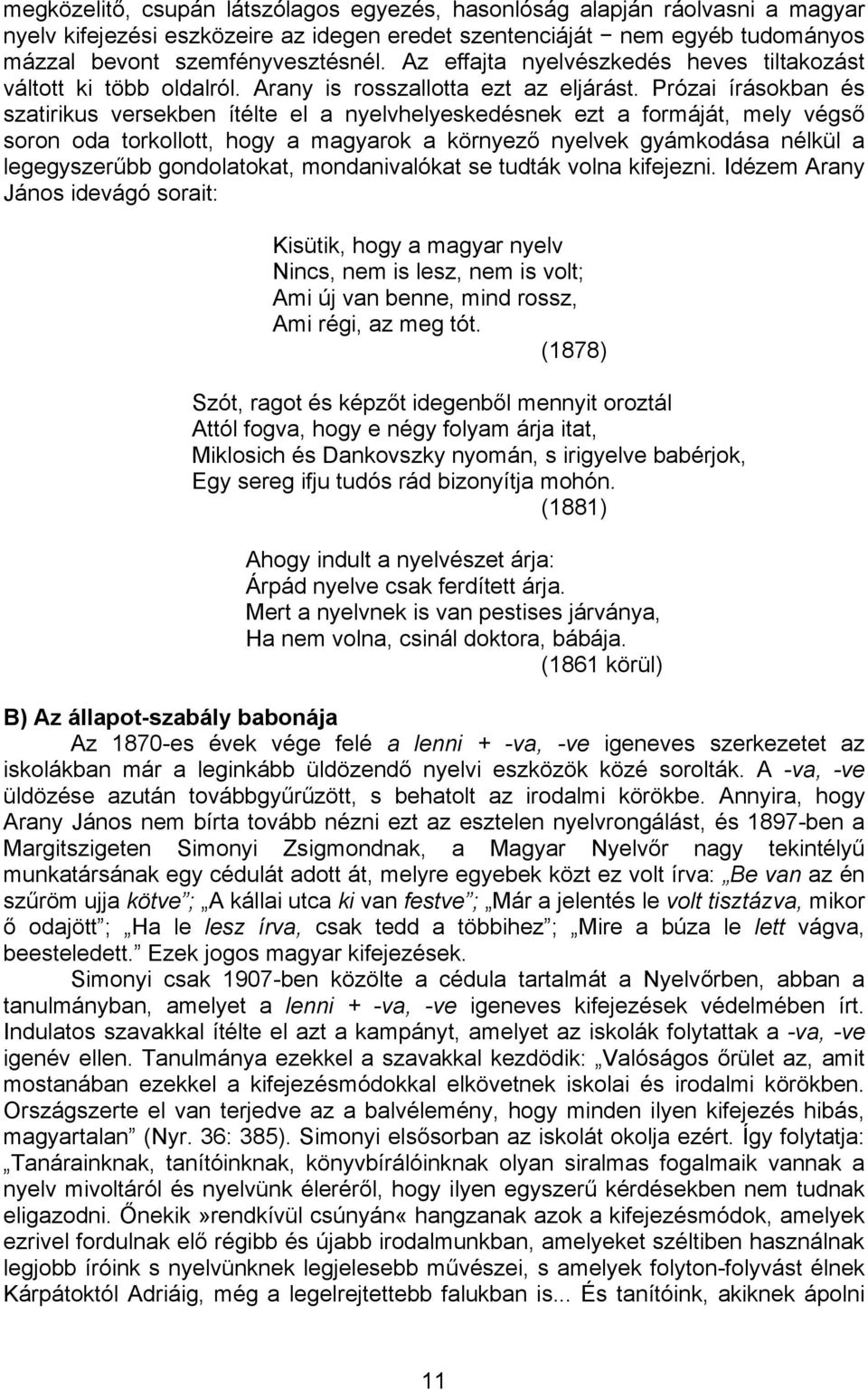 Prózai írásokban és szatirikus versekben ítélte el a nyelvhelyeskedésnek ezt a formáját, mely végső soron oda torkollott, hogy a magyarok a környező nyelvek gyámkodása nélkül a legegyszerűbb