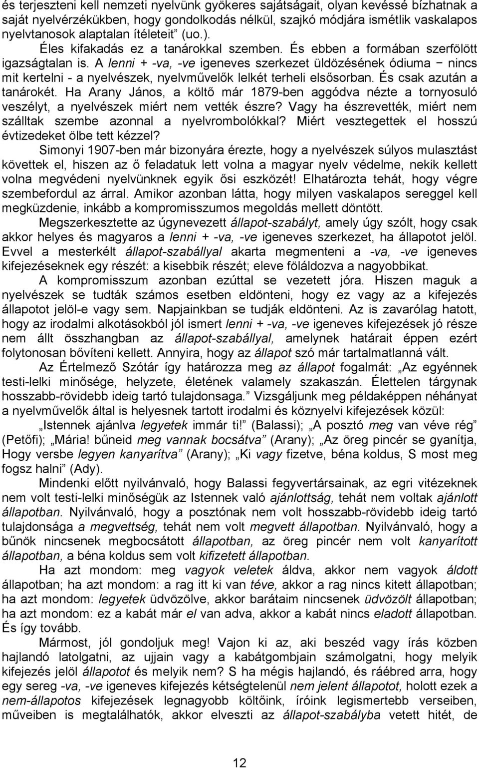 A lenni + -va, -ve igeneves szerkezet üldözésének ódiuma nincs mit kertelni - a nyelvészek, nyelvművelők lelkét terheli elsősorban. És csak azután a tanárokét.