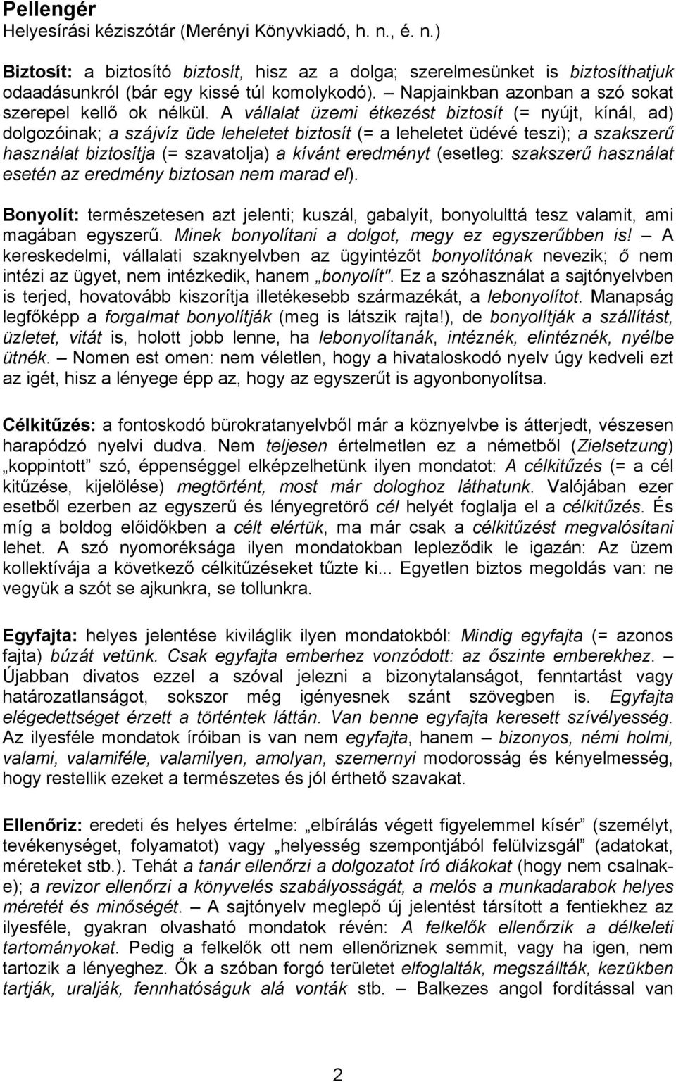 A vállalat üzemi étkezést biztosít (= nyújt, kínál, ad) dolgozóinak; a szájvíz üde leheletet biztosít (= a leheletet üdévé teszi); a szakszerű használat biztosítja (= szavatolja) a kívánt eredményt