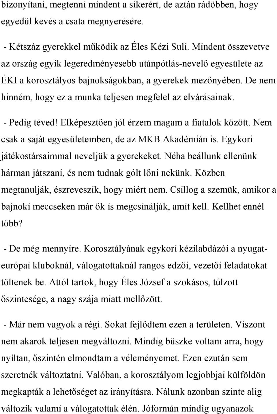 De nem hinném, hogy ez a munka teljesen megfelel az elvárásainak. - Pedig téved! Elképesztően jól érzem magam a fiatalok között. Nem csak a saját egyesületemben, de az MKB Akadémián is.