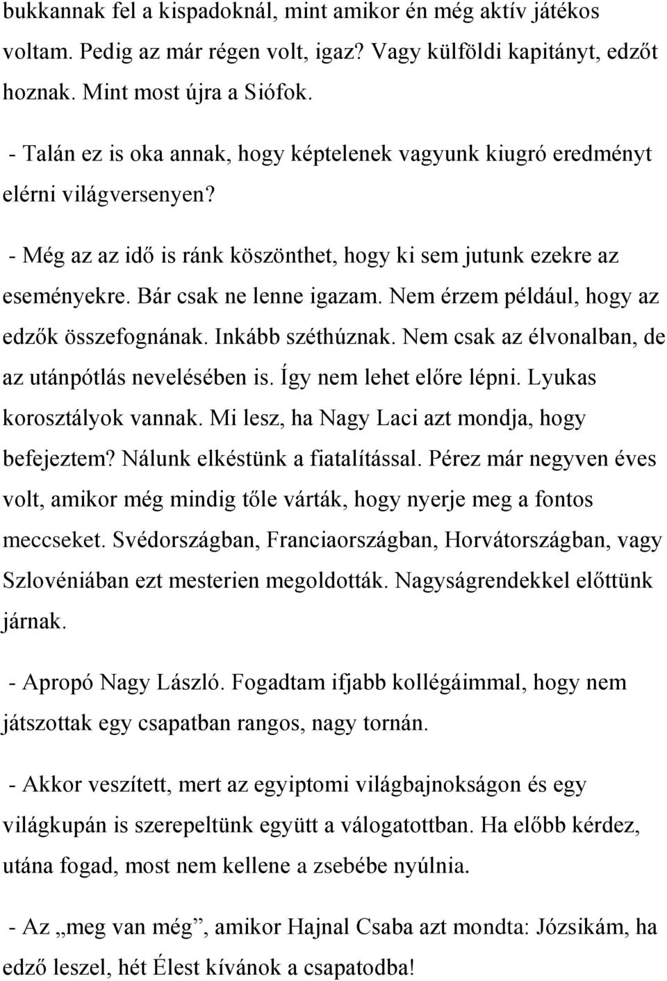 Nem érzem például, hogy az edzők összefognának. Inkább széthúznak. Nem csak az élvonalban, de az utánpótlás nevelésében is. Így nem lehet előre lépni. Lyukas korosztályok vannak.