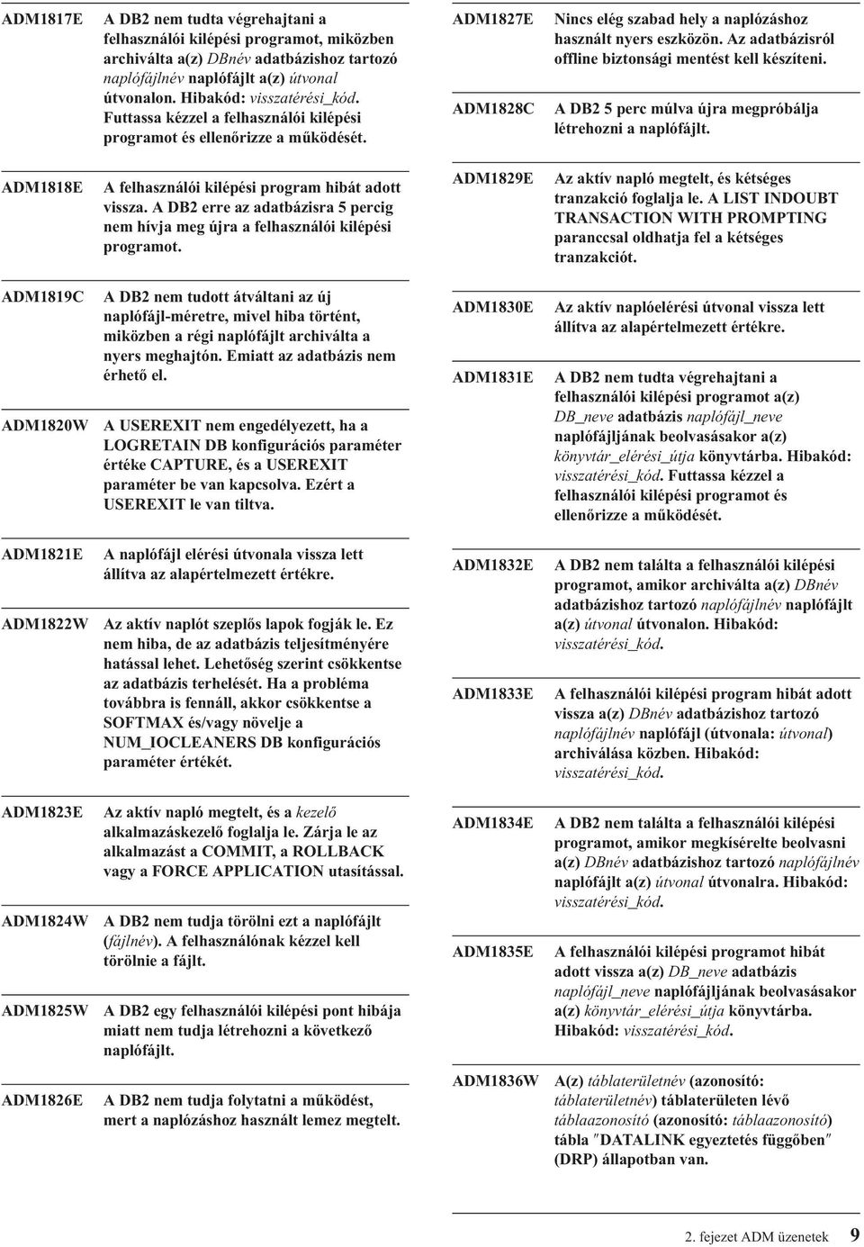 A DB2 erre az adatbázisra 5 percig nem hívja meg újra a felhasználói kilépési programot.