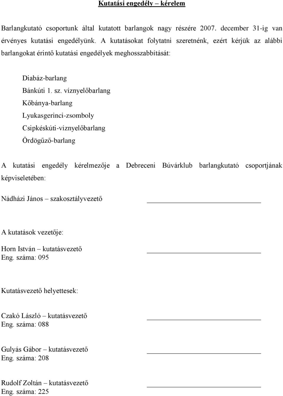 retnénk, ezért kérjük az alábbi barlangokat érintő kutatási engedélyek meghosszabbítását: Diabáz-barlang Bánkúti 1. sz.