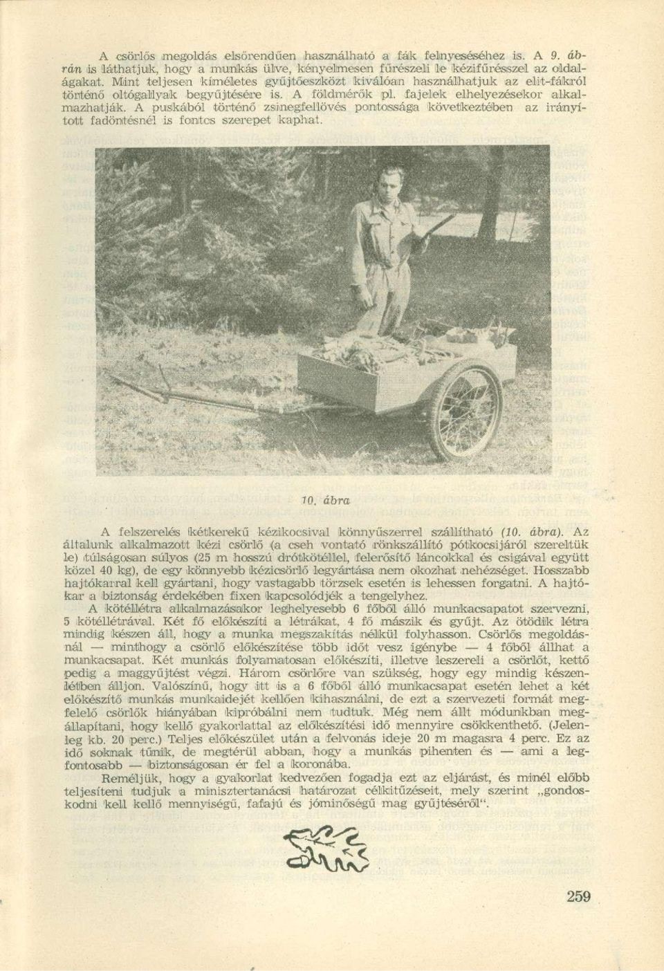 A puskából történő zsinegfellövés pontossága következtében az irányított fadöntésnél is fontcs szerepet kaphat. 70. ábra A felszerelés kétkerekű kézikocsival könnyűszerrel szállítható (10. ábra).