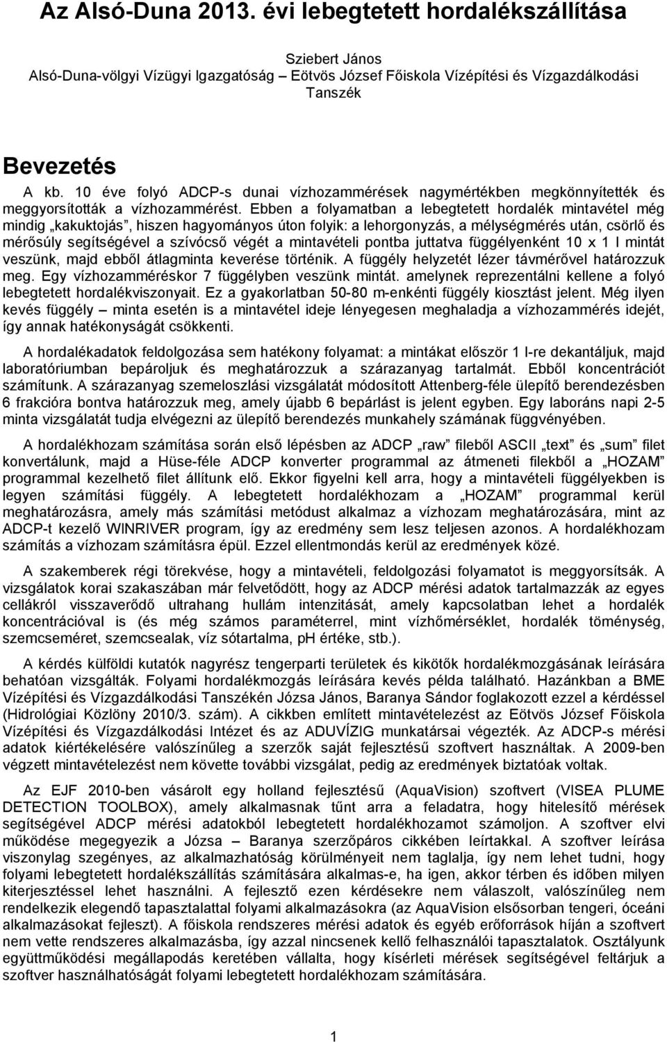 Ebben a folyamatban a lebegtetett hordalék mintavétel még mindig kakuktojás, hiszen hagyományos úton folyik: a lehorgonyzás, a mélységmérés után, csörlő és mérősúly segítségével a szívócső végét a